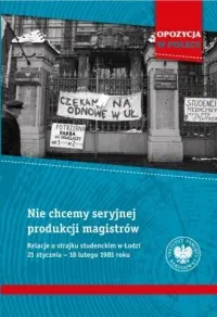 Ograniczona ilość Nie chcemy seryjnej produkcji magistrów. Relacje o strajku studenckim w Łodzi 21 stycznia–18 lutego 1981 roku