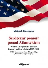 Serdeczny pomost ponad Atlantykiem. Polonia Amerykańska a Polska i sprawy polskie w latach 1989-1996 Ograniczona ilość