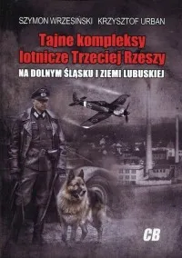 Tajne kompleksy lotnicze Trzeciej Rzeszy na Dolnym Śląsku i Ziemi Lubuskiej Łatwy zwrot