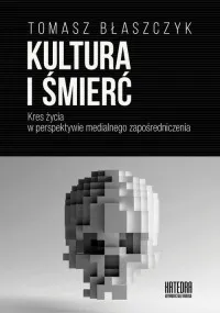 Kultura i śmierć. Kres życia w perspektywie medialnego zapośredniczenia Zamów dziś