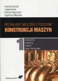 Premium Przykłady obliczeń z podstaw konstrukcji maszyn Tom 1. Połączenia, sprężyny, zawory, wały maszynowe
