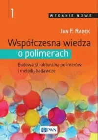 Współczesna wiedza o polimerach. Tom 1. Budowa strukturalna polimerów i metody badawcze Tylko do końca tygodnia