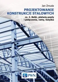 Ostatnia szansa Projektowanie konstrukcji stalowych cz. 2. Belki, płatwie, węzły i połączenia, ramy, łożyska