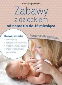 Hit sprzedaży Zabawy z dzieckiem od narodzin do 12 miesiąca. Poradnik dla rodziców