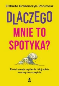 Dlaczego mnie to spotyka? Zmień swoje myślenie i daj sobie szansę na szczęście Kup teraz