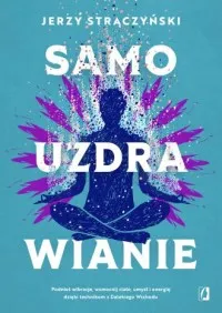 Tylko dziś Samouzdrawianie. Podnieś wibracje, wzmocnij ciało, umysł i energię dzięki technikom z Dalekiego Wschodu