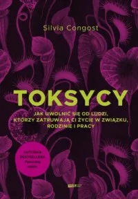 Ostatnia szansa Toksycy. Jak uwolnić się od ludzi, którzy zatruwają ci życie w związku, rodzinie i pracy