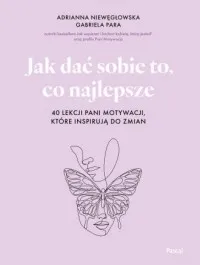 Jak dać sobie to, co najlepsze. 40 lekcji Pani Motywacji, które inspirują do zmian Oferta