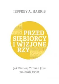 Dodaj do koszyka Przedsiębiorcy i wizjonerzy. Jak Disney, Yunus i Jobs zmienili świat