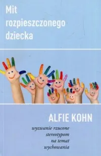Darmowy zwrot Mit rozpieszczonego dziecka. Wyzwanie rzucone stereotypom na temat wychowania
