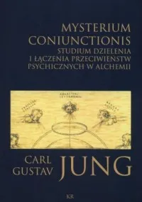 Misterium coniunctionis. Studium dzielenia i łączenia przeciwieństw psychicznych w alchemii Tylko dziś