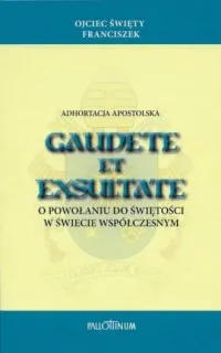 Gaudete et exsultate. Adhortacja Apostolska o powołaniu do świętości w świecie współczesnym Wyjątkowa oferta