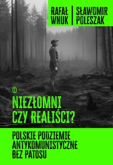 Nie przegap Niezłomni czy realiści? Polskie podziemie antykomunistyczne bez patosu