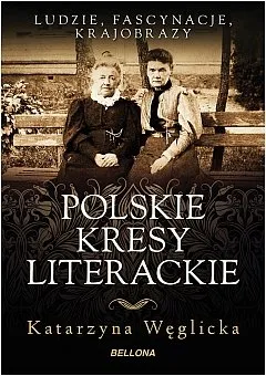 Niska cena Polskie kresy literackie. Ludzie, fascynacja, krajobrazy