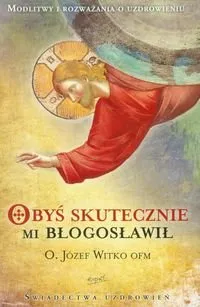 Obyś skutecznie mi błogosławił. Modlitwy i rozważania o uzdrowieniu Rabat