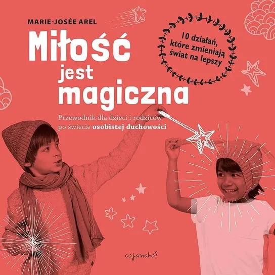 Okazja Miłość jest magiczna. Przewodnik dla dzieci i rodziców po świecie osobistej duchowości.10 działań, które zmieniają świat na lepszy