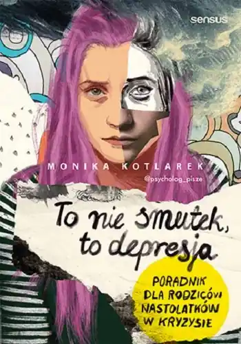 To nie smutek, to depresja. Poradnik dla rodziców nastolatków w kryzysie Oferta