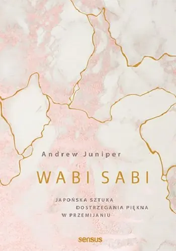 Wabi sabi. Japońska sztuka dostrzegania piękna w przemijaniu Tylko do końca tygodnia