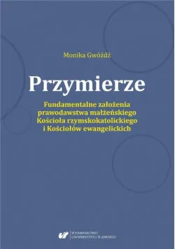 Przymierze Fundamentalne założenia prawodawstwa małżeńskiego Kościoła rzymskokatolickiego i kościołów ewangelickich Kup online