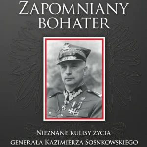 Zapomniany bohater. Nieznane kulisy życia generała Kazimierza Sosnkowskiego Taniej