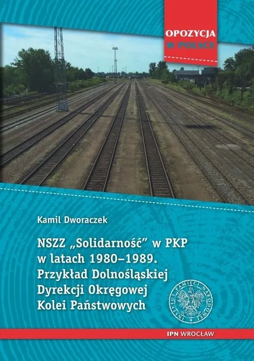 Darmowy zwrot NSZZ „Solidarność” w PKP w latach 1980-1989 Przykład Dolnośląskiej Dyrekcji Okręgowej Kolei Państwowych.