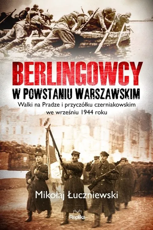 Berlingowcy w Powstaniu Warszawskim Walki na Pradze i przyczółku czerniakowskim we wrześniu 1944 ro Oferta limitowana