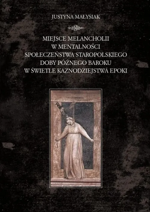 Darmowy zwrot Miejsce melancholii w mentalności społeczeństwa staropolskiego doby późnego baroku w świetle kaznodziejstwa epoki