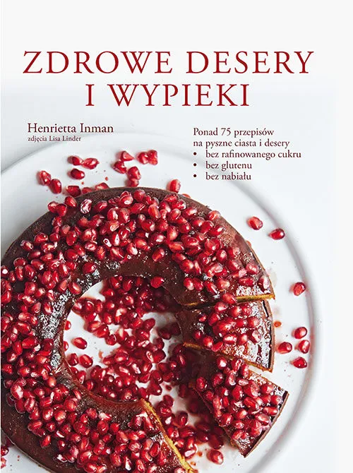 Zdrowe desery i wypieki Ponad 75 przepisów na pyszne ciasta i desery • bez rafinowanego cukru • bez glutenu • bez nabiału Łatwy zwrot