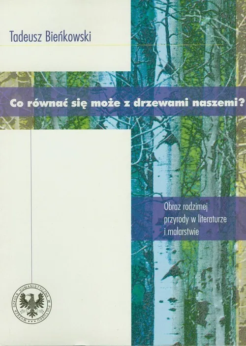 Co równać się może z drzewami naszemi? Obraz rodzimej przyrody w literaturze i malarstwie Zamów teraz