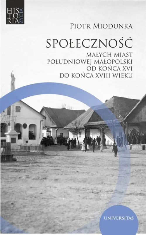 Tylko do końca tygodnia Społeczność małych miast południowej Małopolski od końca XVI do końca XVIII wieku