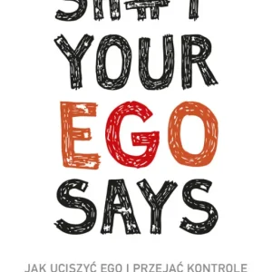 Sh#t your ego says. Jak uciszyć ego i przejąć kontrolę nad swoim życiem Darmowy zwrot