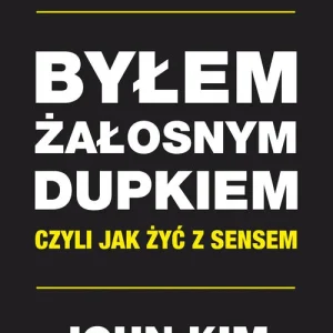 Byłem żałosnym dupkiem czyli jak żyć z sensem Wyjątkowa oferta