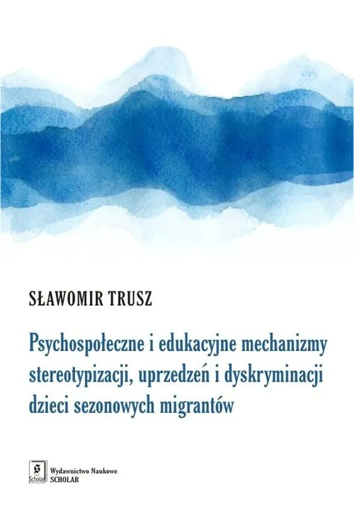 Hit sprzedaży Psychospołeczne i edukacyjne mechanizmy stereotypizacji, uprzedzeń i dyskryminacji dzieci sezonowych migrantów