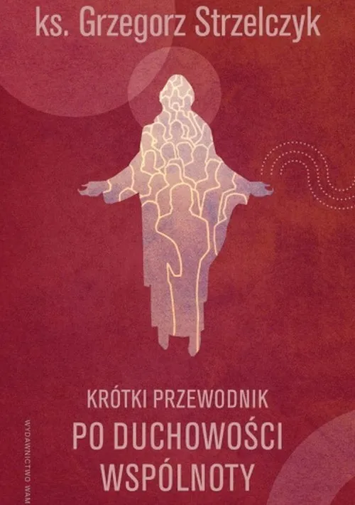 Tylko dziś Krótki przewodnik po duchowości wspólnoty