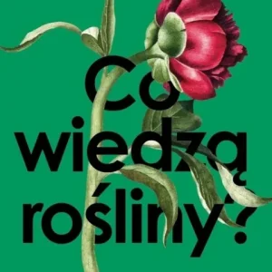 Co wiedzą rośliny? Przewodnik po zmysłach Obniżka ceny