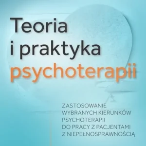 Promocja Teoria i praktyka psychoterapii                                                Zastosowanie wybranych kierunków psychoterapii do pracy z pacjentami z niepełnosprawnością