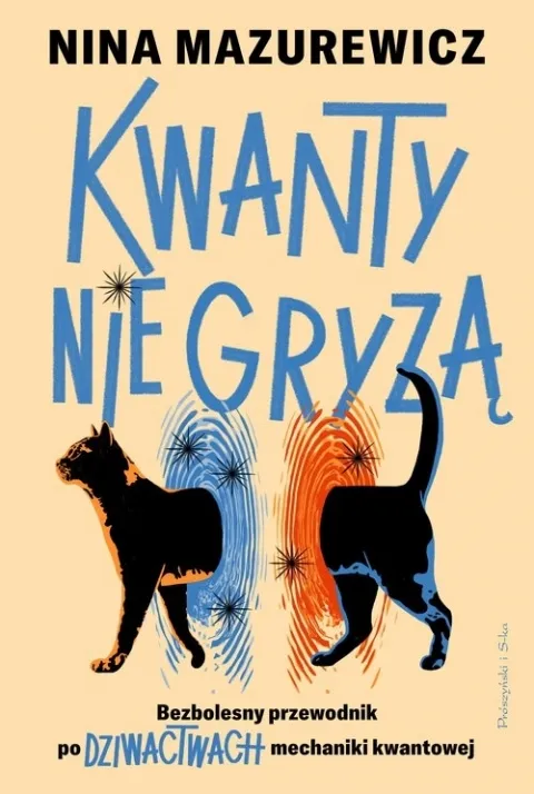 Kwanty nie gryzą. Bezbolesny przewodnik po dziwactwach mechaniki kwantowej Tylko dziś
