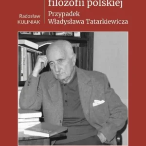 Tylko do końca tygodnia Z dziejów współczesnej filozofii polskiej                                                Przypadek Władysława Tatarkiewicza