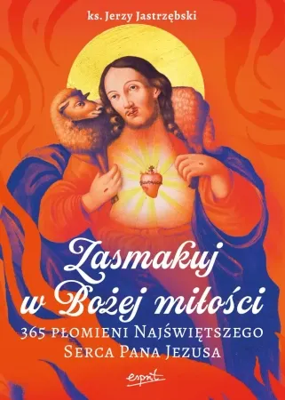 Zasmakuj w Bożej miłości. 365 Płomieni Najświętszego Serca Pana Jezusa - Jerzy Jastrzębski Ostatnie sztuki