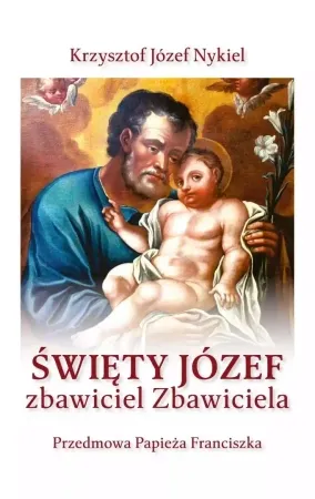 Sprawdź teraz Święty Józef: zbawiciel Zbawiciela - Krzysztof Józef Nykiel