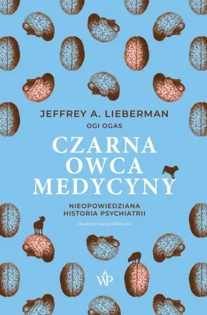 Dostępne od ręki Czarna owca medycyny. Nieopowiedziana historia... - Jeffrey A. Lieberman, Ogi Ogas