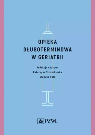 Dostępne od ręki Opieka długoterminowa w geriatrii - Katarzyna Szczerbińska, Grażyna Puto