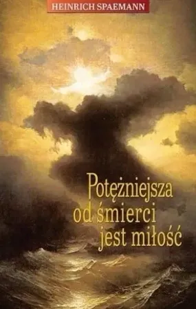 Zamów teraz Potężniejsza od śmierci jest miłość - Heinrich Spaemann