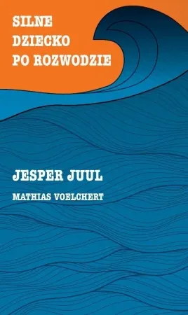 Silne dziecko po rozwodzie - Jesper Juul, Mathias Voelchert Sprawdź teraz