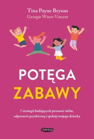 Potęga zabawy. 7 strategii budujących pewność... - Tina Payne Bryson, Georgie Wisen-Vincent Zamów dziś