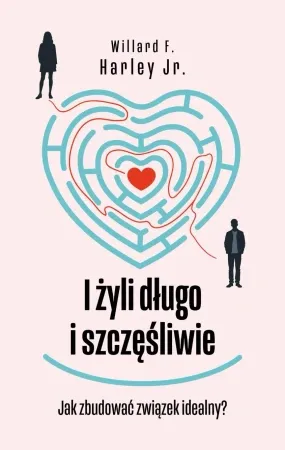 I żyli długo i szczęśliwie. Jak zbudować związek idealny? Drogowskazy. Tom 4 - Willard Harley F. Jr. Oferta limitowana